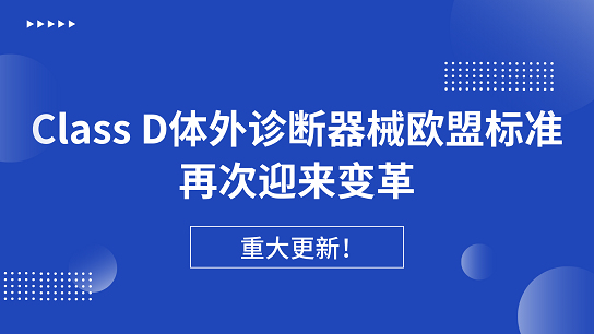 重大更新！Class D體外診斷器械歐盟標(biāo)準(zhǔn)再次迎來變革生效在即